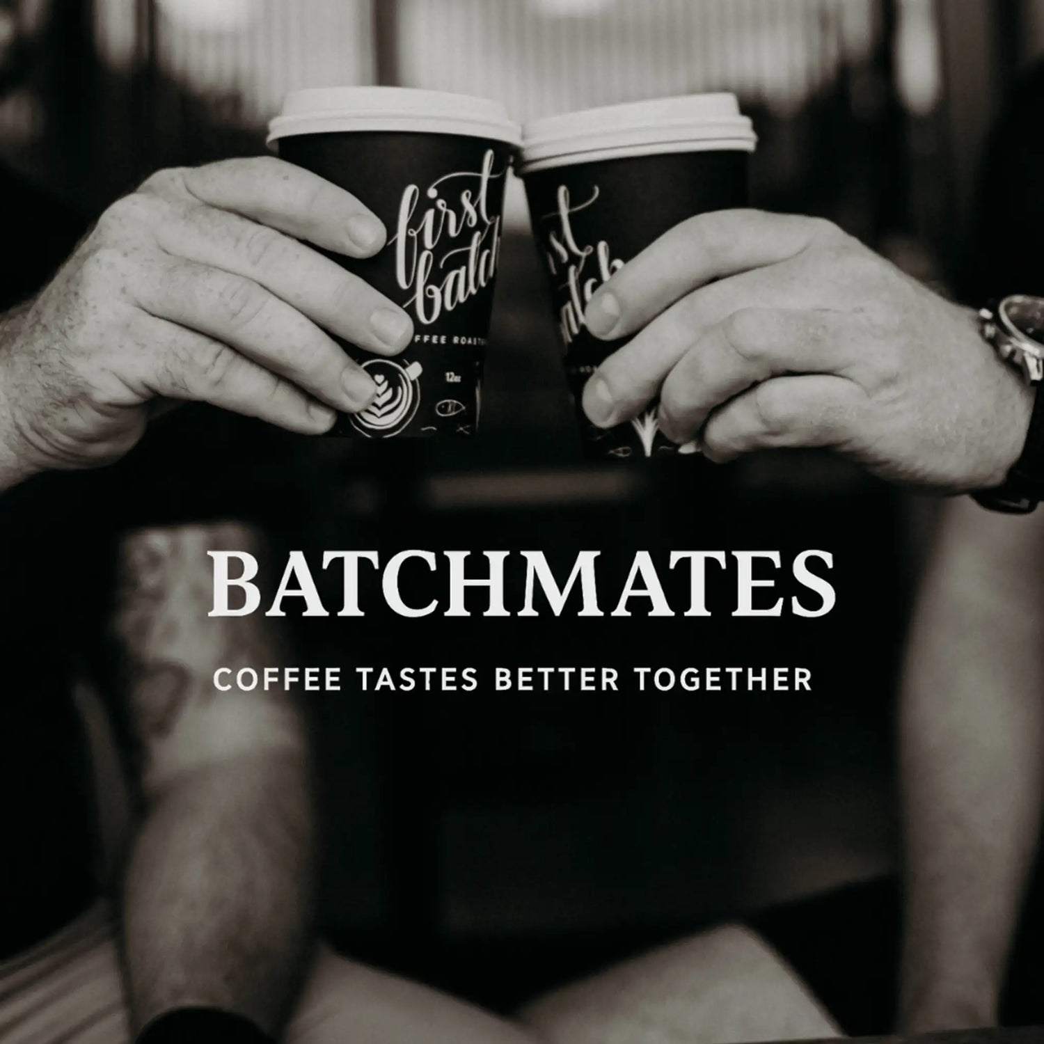 First Batch Coffee Roasters - Batchmates - Coffee Tastes Better Together